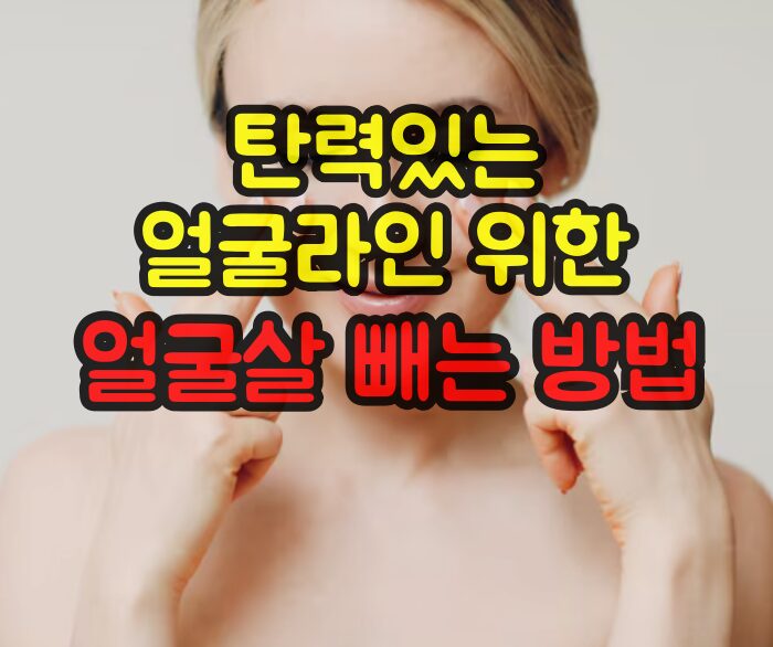탄력 있는 얼굴 라인을 위한 얼굴살 빼는 방법은?