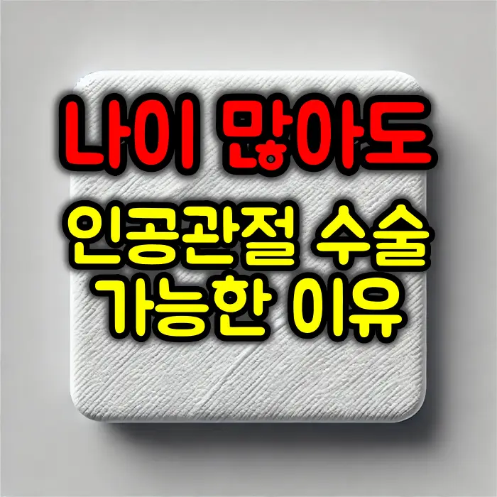 나이 많아도 인공관절 수술 가능한 이유