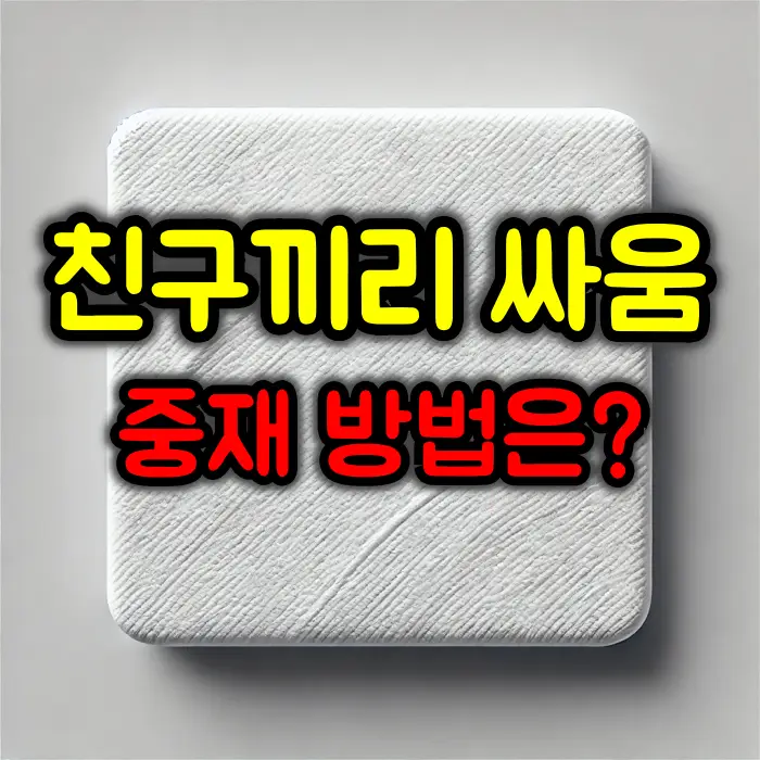 친구싸움 중재방법