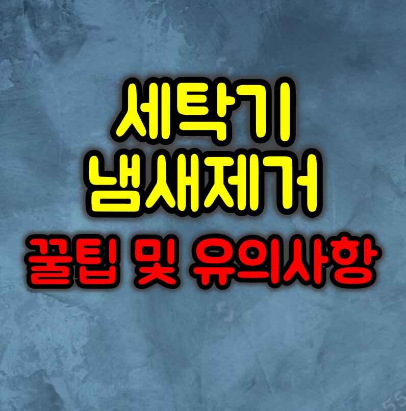 세탁기 냄새 제거 꿀팁 및 유의사항