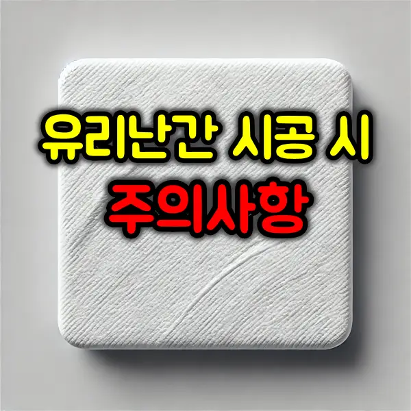 유리난간 시공 시 꼭 알아야 할 주의사항