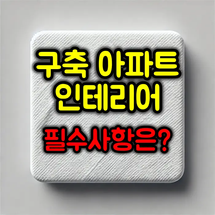 구축 아파트 인테리어 공사 필수 사항 6가지