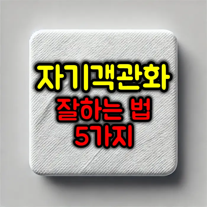 자기객관화 잘하는 방법 5가지