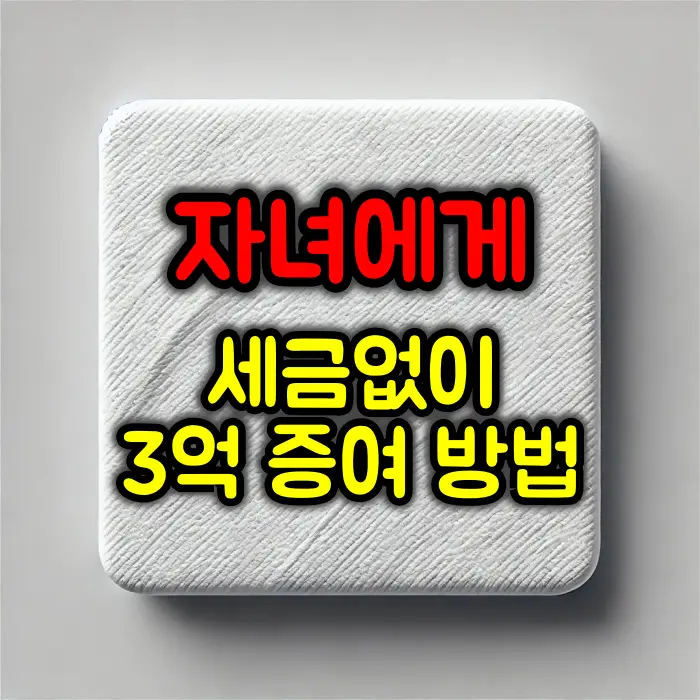 부모가 자녀에게 세금 없이 3억 증여하는 방법