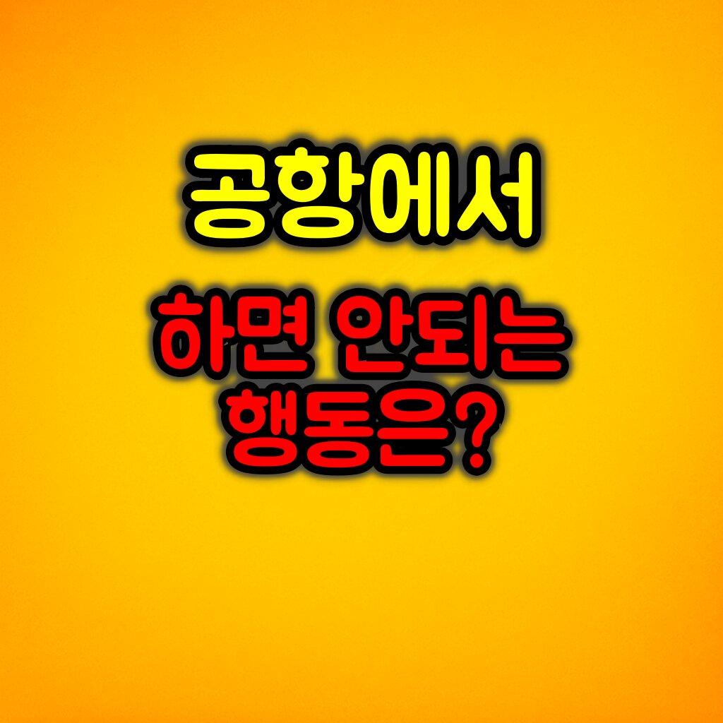공항에서 하면 안 되는 행동은?