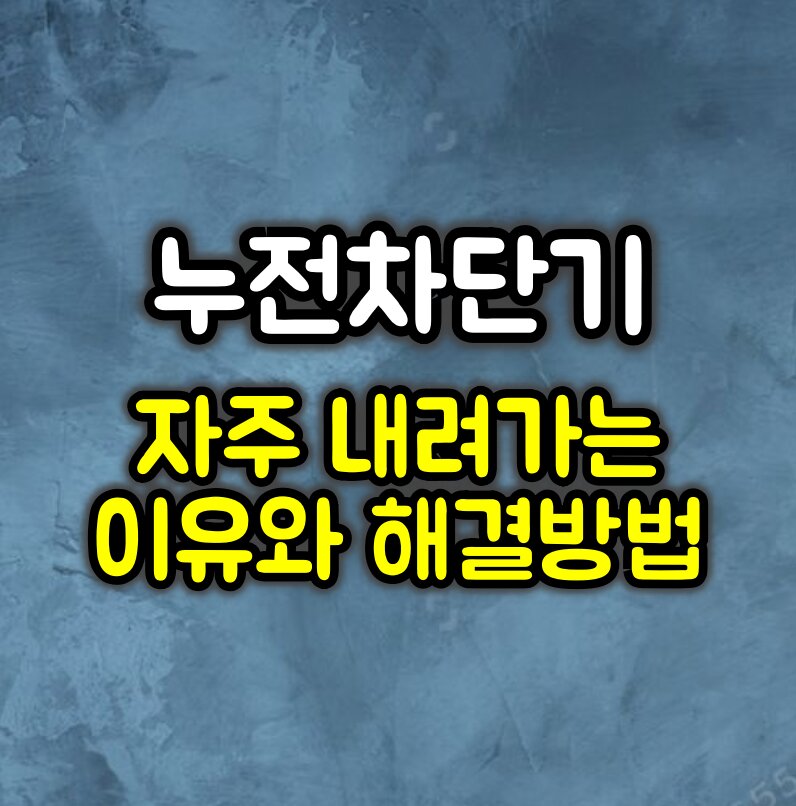 누전 차단기 자주 내려가는 이유 & 셀프 점검 방법