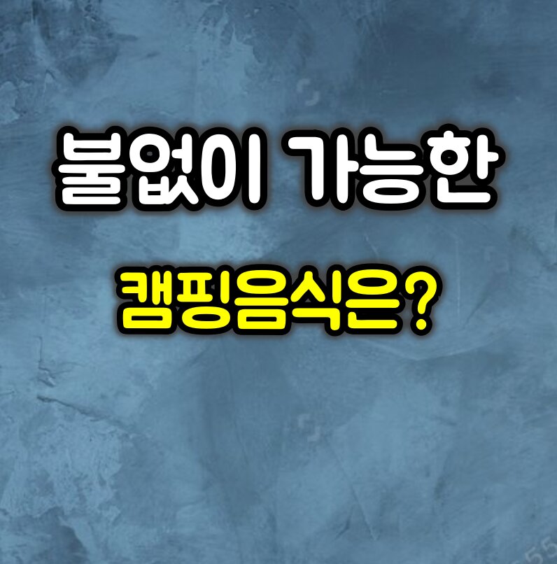 불 없이도 가능한 캠핑 음식 5가지