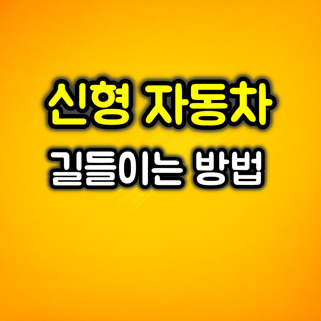 차량 구매 후 자동차 신차 잘 길들이는 방법 :: 오일 관리 꿀팁