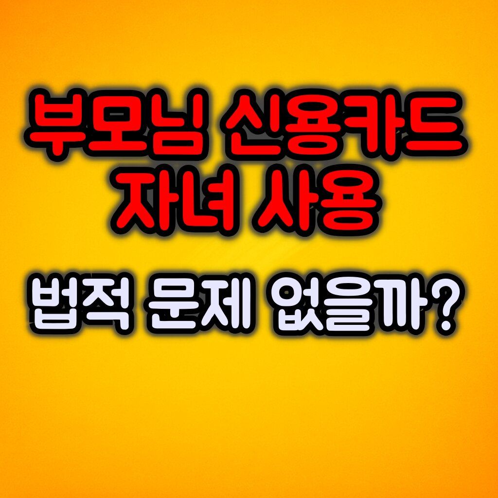 부모님 신용카드 자녀 사용 :: 법적 처벌 가능한가?