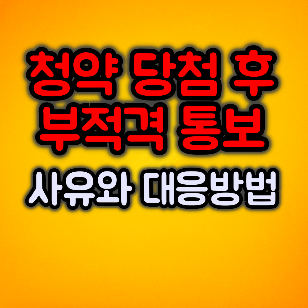 청약 당첨 후 부적격 통보 사유와 대응방법