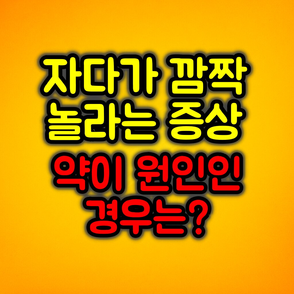 자다가 깜짝 놀라는 증상 :: 약이 원인인 경우와 대처방법