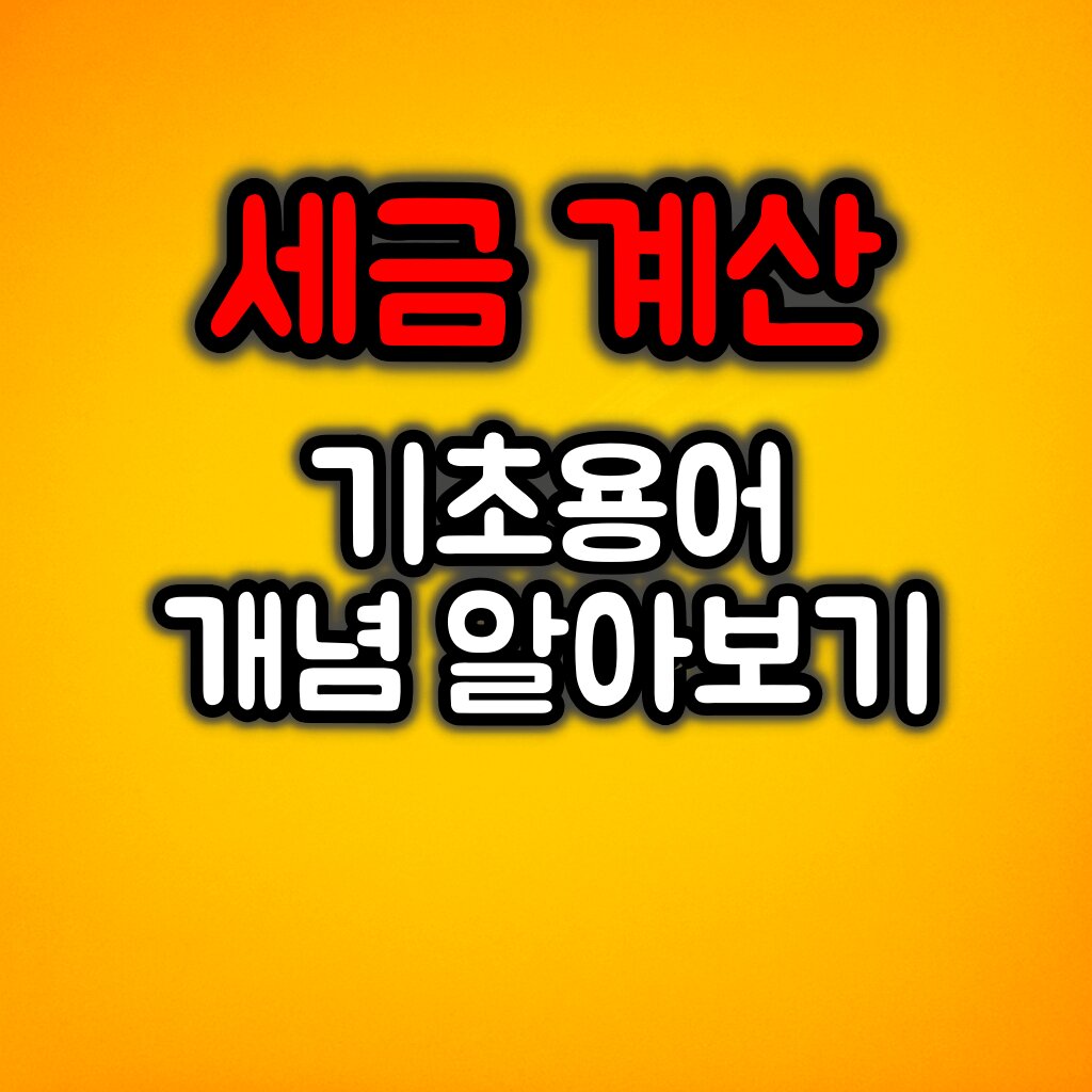 세금계산 기초 핵심 용어 4가지