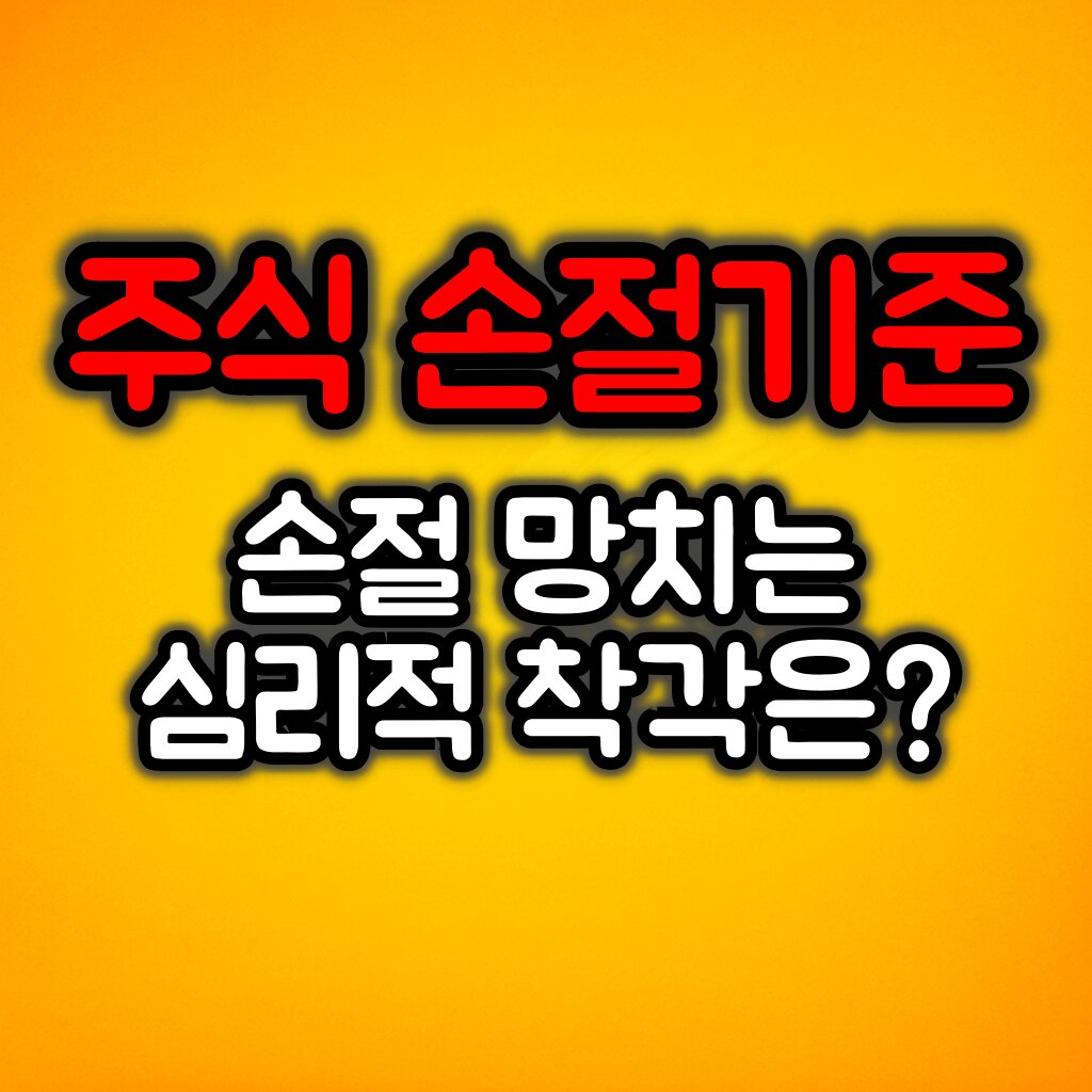 주식 손절 기준 4가지 :: 기회를 망치는 심리적 착각은?