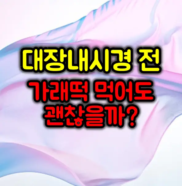 대장내시경 전 가래떡 먹어도 괜찮을까?