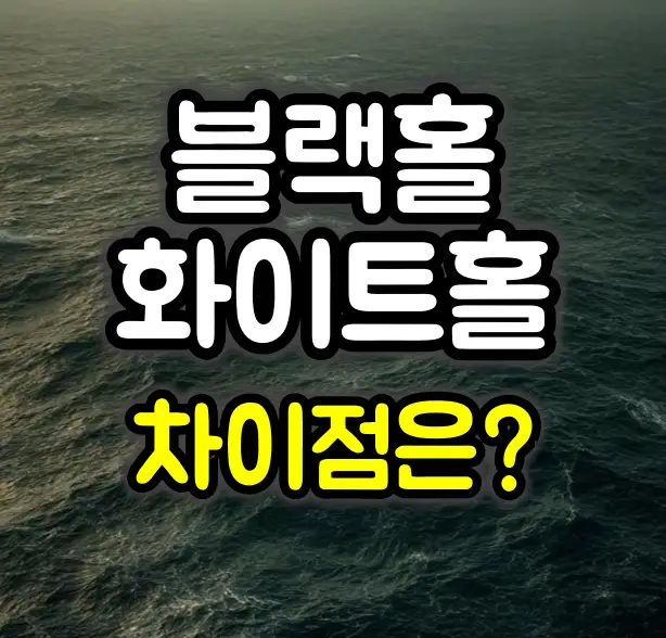 블랙홀과 화이트홀 특징 및 차이점 비교