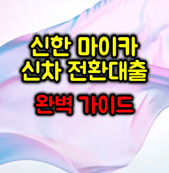 신한은행 마이카 신차 전환대출 완벽 가이드
