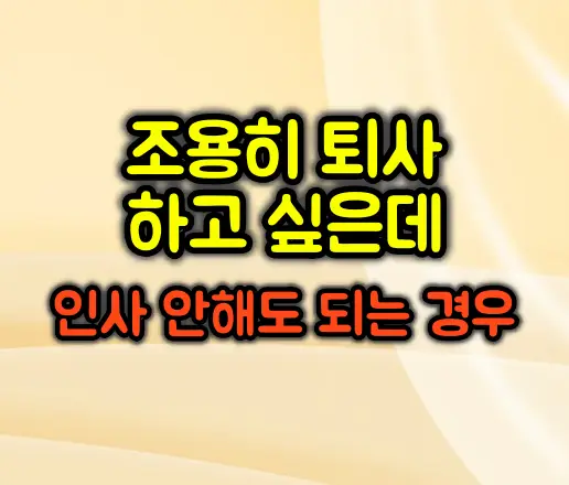 조용히 퇴사하고 싶을 때 인사 안 해도 되는 경우