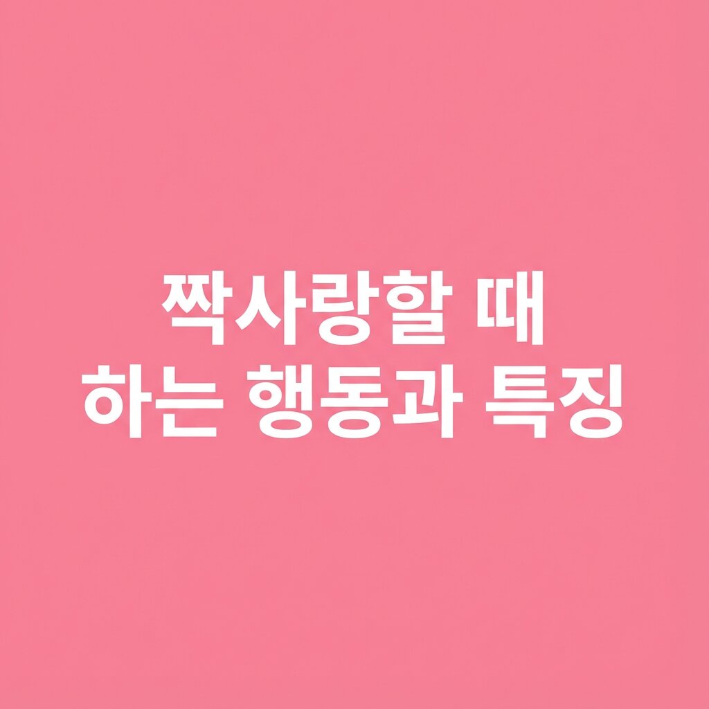 짝사랑하면 나타나는 행동과 특징