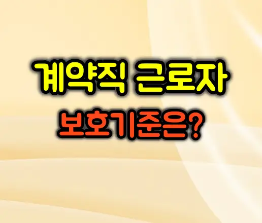 대한민국 계약직 근로자 보호, 강화되는 기준과 알아야 할 모든 것